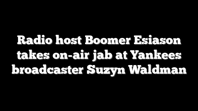 Radio host Boomer Esiason takes on-air jab at Yankees broadcaster Suzyn Waldman