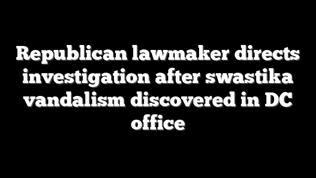 Republican lawmaker directs investigation after swastika vandalism discovered in DC office