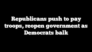 Republicans push to pay troops, reopen government as Democrats balk