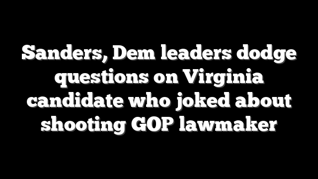 Sanders, Dem leaders dodge questions on Virginia candidate who joked about shooting GOP lawmaker