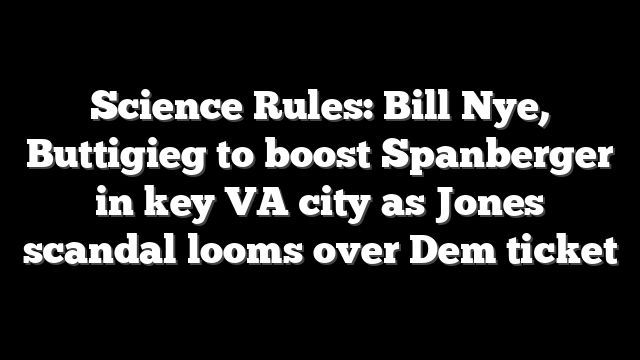 Science Rules: Bill Nye, Buttigieg to boost Spanberger in key VA city as Jones scandal looms over Dem ticket