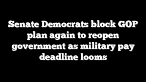 Senate Democrats block GOP plan again to reopen government as military pay deadline looms