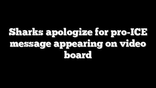 Sharks apologize for pro-ICE message appearing on video board