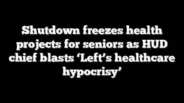 Shutdown freezes health projects for seniors as HUD chief blasts ‘Left’s healthcare hypocrisy’