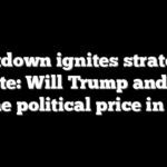 Shutdown ignites strategist debate: Will Trump and GOP pay the political price in 2026?