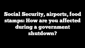 Social Security, airports, food stamps: How are you affected during a government shutdown?
