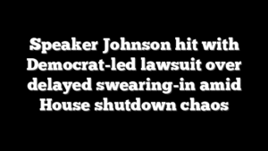 Speaker Johnson hit with Democrat-led lawsuit over delayed swearing-in amid House shutdown chaos