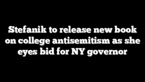 Stefanik to release new book on college antisemitism as she eyes bid for NY governor