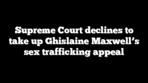 Supreme Court declines to take up Ghislaine Maxwell’s sex trafficking appeal