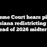 Supreme Court hears pivotal Louisiana redistricting case ahead of 2026 midterms