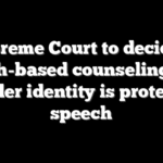 Supreme Court to decide if faith-based counseling on gender identity is protected speech