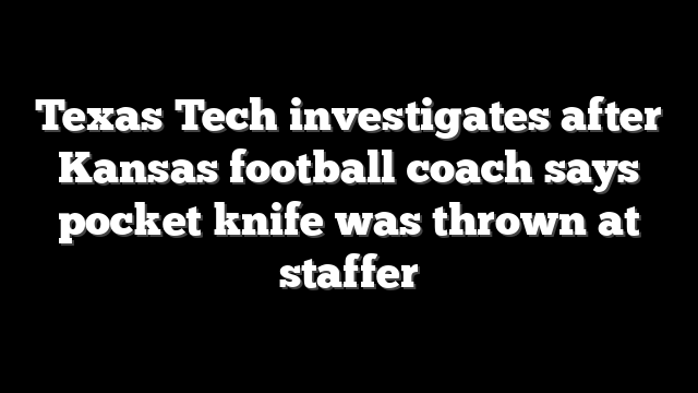 Texas Tech investigates after Kansas football coach says pocket knife was thrown at staffer