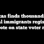 Texas finds thousands of illegal immigrants registered to vote on state voter rolls