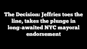 The Decision: Jeffries toes the line, takes the plunge in long-awaited NYC mayoral endorsement