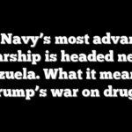 The Navy’s most advanced warship is headed near Venezuela. What it means for Trump’s war on drugs