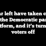 The far left have taken control of the Democratic party platform, and it’s turning voters off