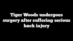 Tiger Woods undergoes surgery after suffering serious back injury