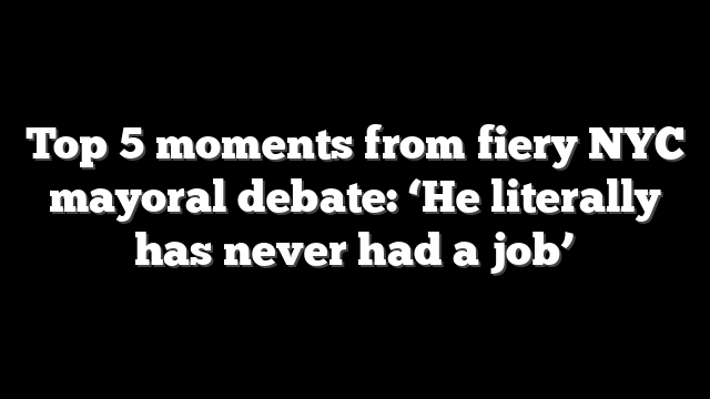 Top 5 moments from fiery NYC mayoral debate: ‘He literally has never had a job’