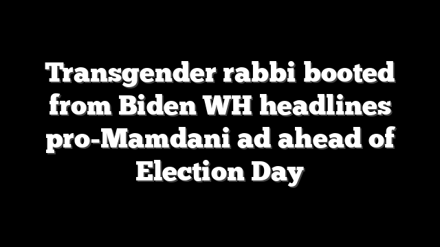 Transgender rabbi booted from Biden WH headlines pro-Mamdani ad ahead of Election Day