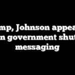 Trump, Johnson appear at odds in government shutdown messaging