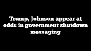 Trump, Johnson appear at odds in government shutdown messaging