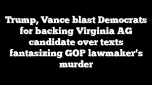 Trump, Vance blast Democrats for backing Virginia AG candidate over texts fantasizing GOP lawmaker’s murder