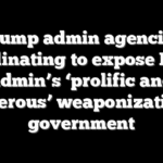 Trump admin agencies coordinating to expose Biden admin’s ‘prolific and dangerous’ weaponization of government