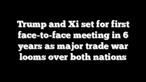 Trump and Xi set for first face-to-face meeting in 6 years as major trade war looms over both nations