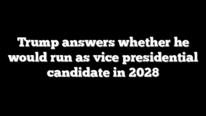 Trump answers whether he would run as vice presidential candidate in 2028