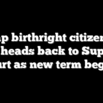 Trump birthright citizenship fight heads back to Supreme Court as new term begins