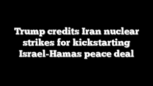 Trump credits Iran nuclear strikes for kickstarting Israel-Hamas peace deal