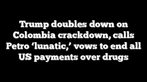 Trump doubles down on Colombia crackdown, calls Petro ‘lunatic,’ vows to end all US payments over drugs