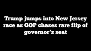 Trump jumps into New Jersey race as GOP chases rare flip of governor’s seat