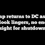Trump returns to DC as dim outlook lingers, no end in sight for shutdown