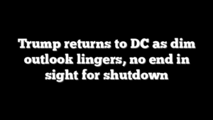 Trump returns to DC as dim outlook lingers, no end in sight for shutdown