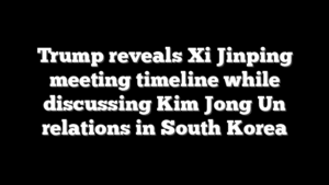 Trump reveals Xi Jinping meeting timeline while discussing Kim Jong Un relations in South Korea