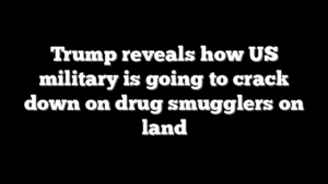 Trump reveals how US military is going to crack down on drug smugglers on land