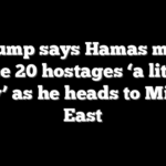 Trump says Hamas may release 20 hostages ‘a little bit early’ as he heads to Middle East