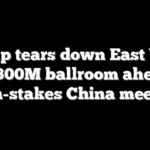 Trump tears down East Wing for $300M ballroom ahead of high-stakes China meeting