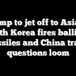 Trump to jet off to Asia as North Korea fires ballistic missiles and China trade questions loom