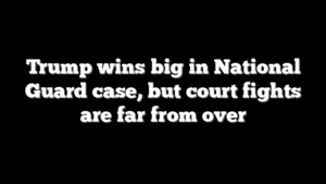 Trump wins big in National Guard case, but court fights are far from over