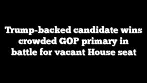 Trump-backed candidate wins crowded GOP primary in battle for vacant House seat