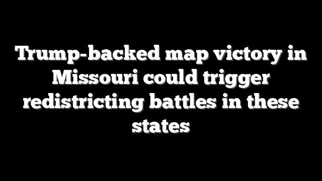 Trump-backed map victory in Missouri could trigger redistricting battles in these states