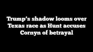 Trump’s shadow looms over Texas race as Hunt accuses Cornyn of betrayal