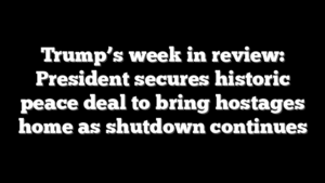 Trump’s week in review: President secures historic peace deal to bring hostages home as shutdown continues
