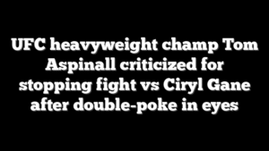 UFC heavyweight champ Tom Aspinall criticized for stopping fight vs Ciryl Gane after double-poke in eyes