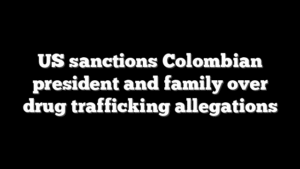 US sanctions Colombian president and family over drug trafficking allegations