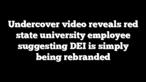 Undercover video reveals red state university employee suggesting DEI is simply being rebranded
