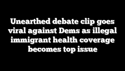 Unearthed debate clip goes viral against Dems as illegal immigrant health coverage becomes top issue