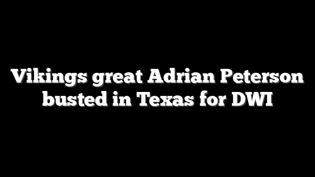 Vikings great Adrian Peterson busted in Texas for DWI